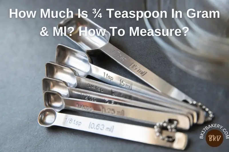 How Much Is 3/4 Teaspoon In Gram & Ml? How To Measure?