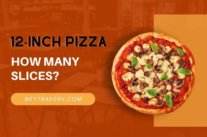 12inch Pizza How Many Slices? How Many People It Feeds?